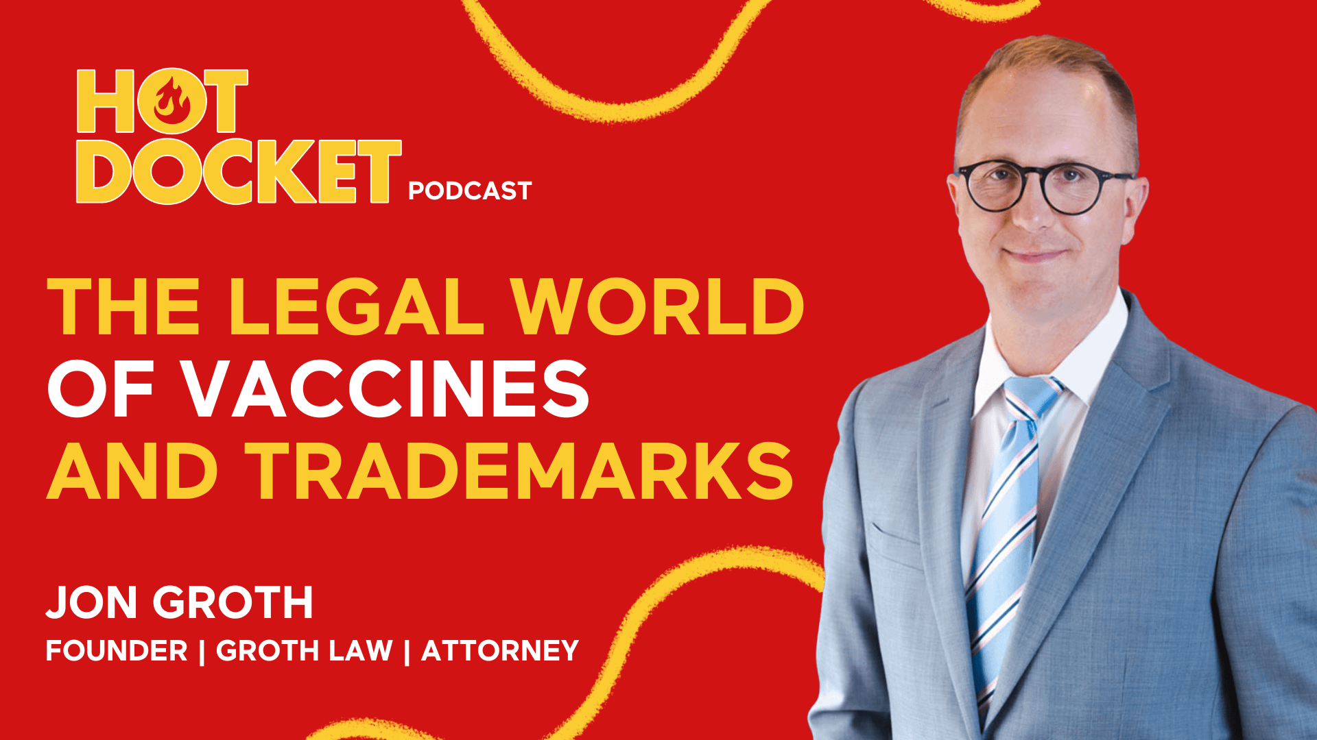 A man in a suit and tie stands next to text reading Hot Docket Podcast: The Legal World of Vaccines and Trademarks. Jon Groth, Founder, Groth Law | Attorney, on a red background with yellow wavy lines.
