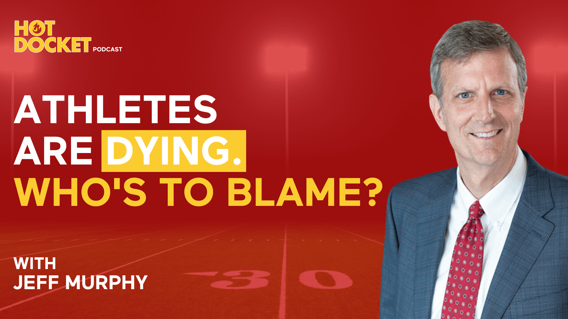 A man in a suit smiles on a football field background. Text reads: Hot Docket Podcast. Athletes are dying. Whos to blame? With Jeff Murphy. The word dying is highlighted in yellow.