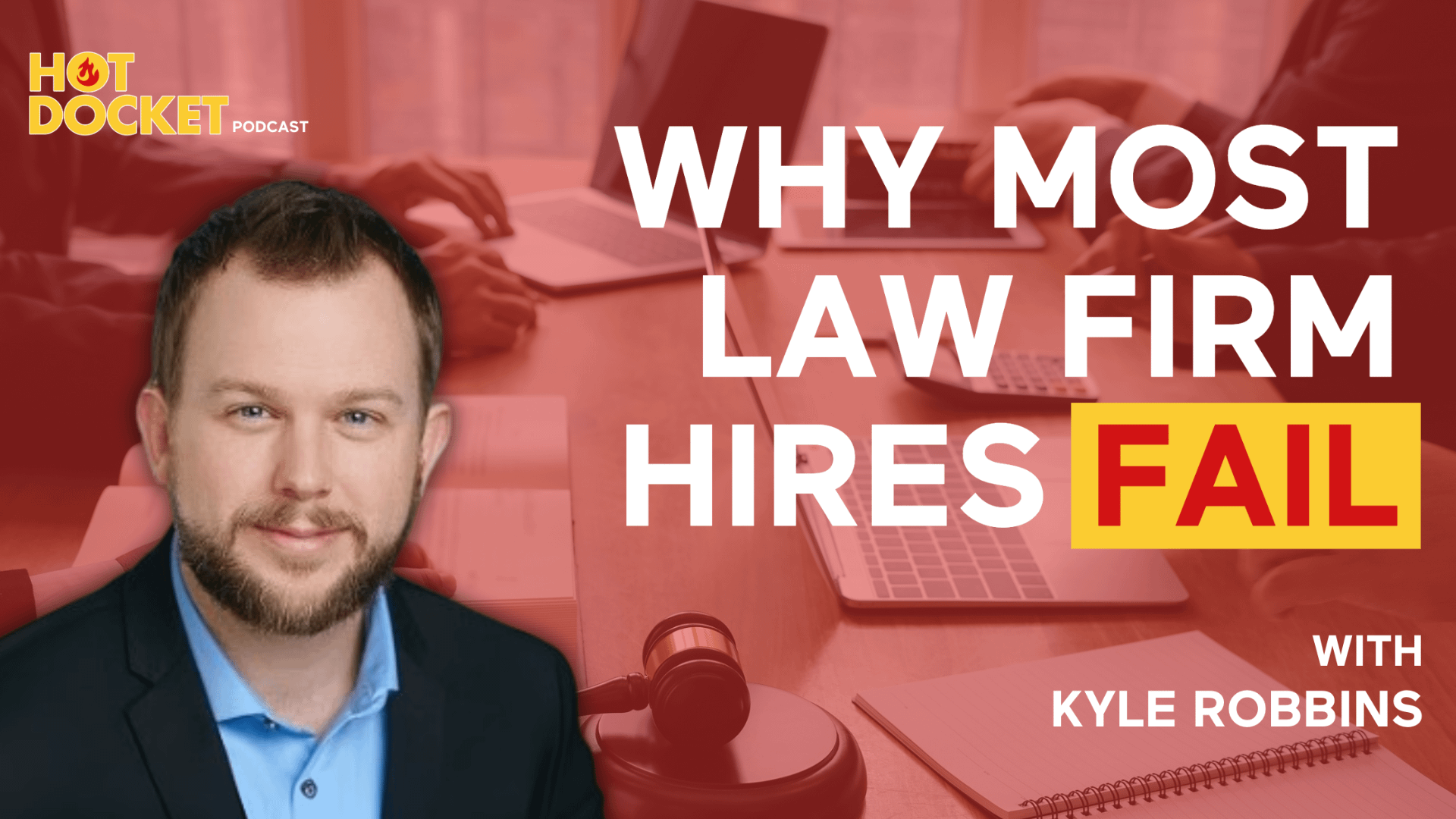 Promotional image for the Hot Docket Podcast featuring host Kyle Robbins, with bold text reading Why Most Law Firm Hires Fail over a background of people working at a table with legal documents and a gavel.